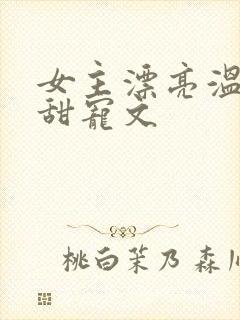 女主漂亮温柔的甜宠文