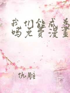 我们能成为家人吗免费漫画下拉式