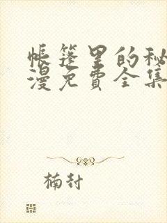 帐篷里的秘密动漫免费全集在线观看免费扑飞