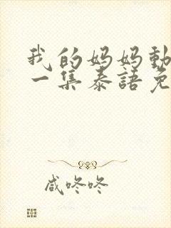 我的妈妈动漫第一集泰语免费观看