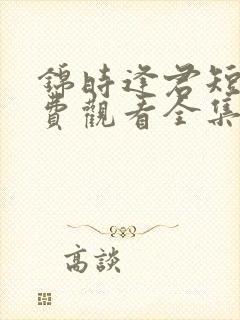 锦时逢君短剧免费观看全集最新