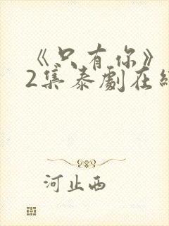 《只有你》第02集泰剧在线观看免费