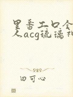 里番工口全彩同人acg琉璃神社