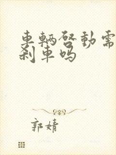 车辆启动需要踩刹车吗