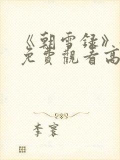 《朝雪录》全集免费观看高清