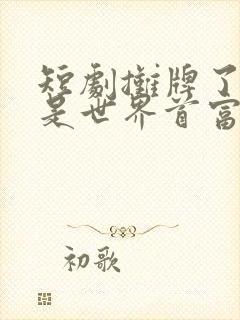 短剧摊牌了我爸是世界首富免费观看