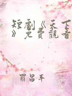 短剧《天下第一》免费观看全集