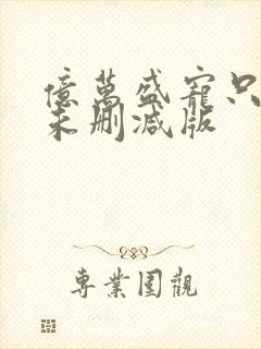 亿万盛宠只为你未删减版