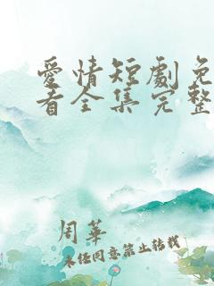 爱情短剧免费观看全集完整版
