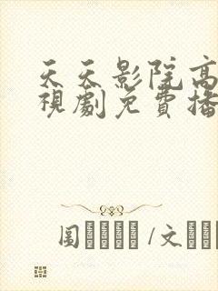 天天影院高清电视剧免费播放