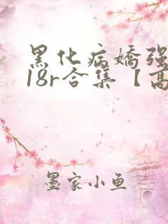黑化病娇强制囚18r合集【高h