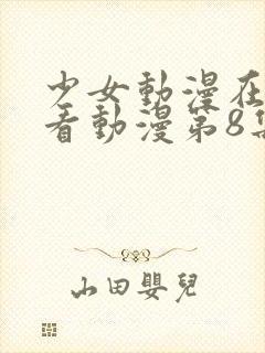 少女动漫在线观看动漫第8集