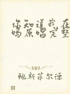 你知道我在想你吗原唱完整版