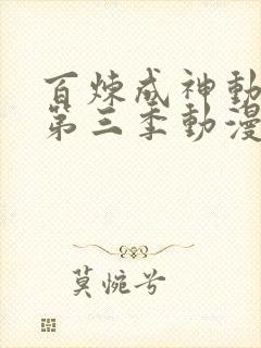 百炼成神动态漫第三季动漫全集免费观看