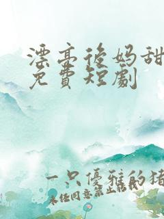 漂亮后妈甜又飒免费短剧