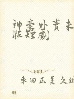 神豪外卖未删减版短剧