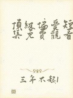 顶级偏爱短剧全集免费观看