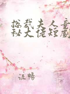 总裁夫人竟是神秘大佬短剧