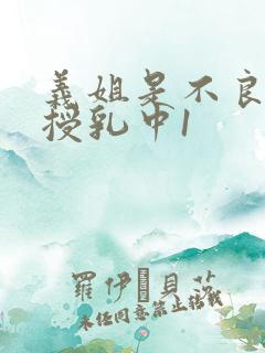 义姐是不良妈妈授乳中1