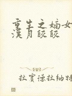 重生之嫡女风华汉月皎皎