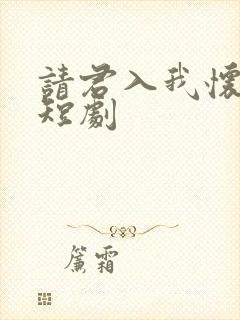 请君入我怀免费短剧