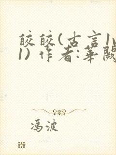 皎皎(古言1v1) 作者:华阙阙