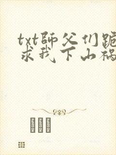 txt师父们跪求我下山祸害师姐