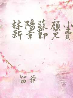 林阳苏颜小说最新章节免费阅读笔趣阁