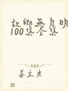 故乡无月明短剧100集全集