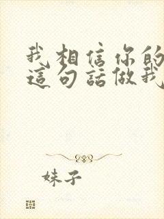 我相信你的爱让这句话做我最后的话