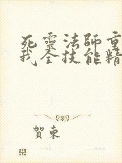 死灵法师重生的我全技能精通全集