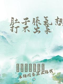 肚子胀气想打嗝打不出来