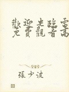 欢迎光临电视剧免费观看高清