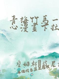 青梅竹马一夜动心漫画下拉式