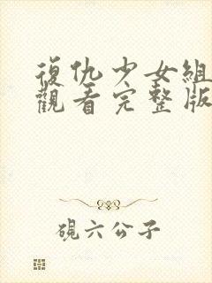 复仇少女组在线观看完整版免费高清