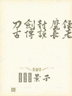 刀剑封魔录之上古传说长老连招