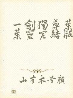 一剑独尊叶玄,叶灵完结版