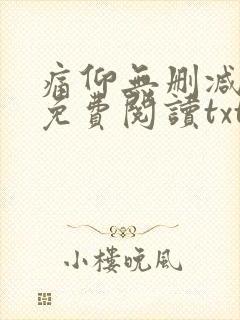 痛仰无删减全文免费阅读txt