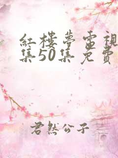 红楼梦电视剧全集50集免费观看