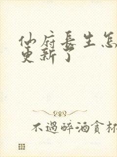 仙府长生怎么不更新了