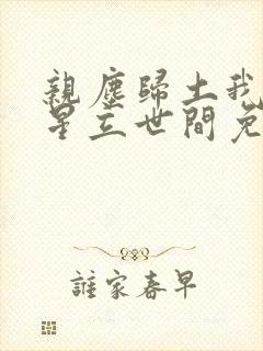 亲尘归土我以将星立世间免费完整版