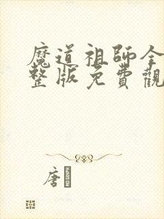 魔道祖师全集完整版免费观看