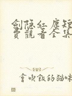 剑隐红尘短剧免费观看全集高清