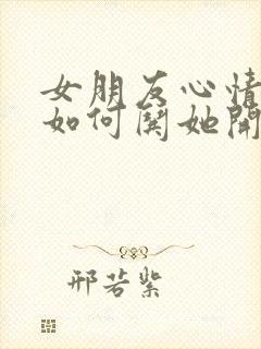 女朋友心情不好如何哄她开心