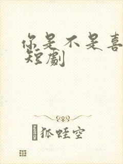 你是不是喜欢我 短剧