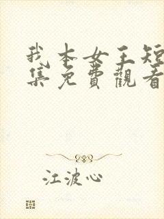 我本女王短剧全集免费观看