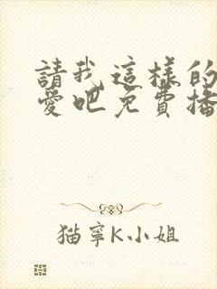 请我这样的我恋爱吧免费播放