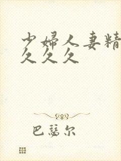 少妇人妻精品久久久久