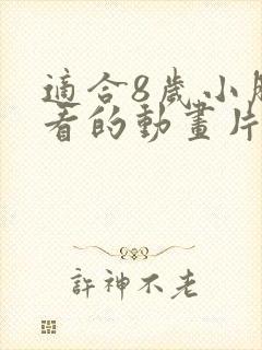 适合8岁小朋友看的动画片