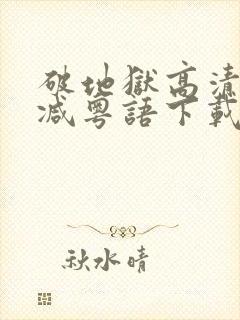 破地狱高清无删减粤语下载